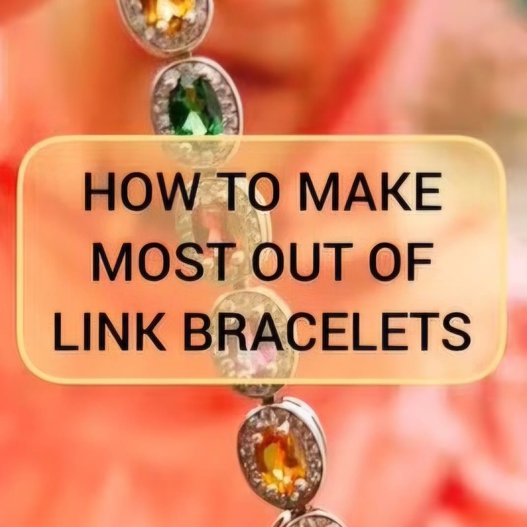 How to make the most out of your link bracelets.